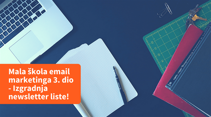 Mala škola email marketinga 3. dio - Izgradnja newsletter liste!