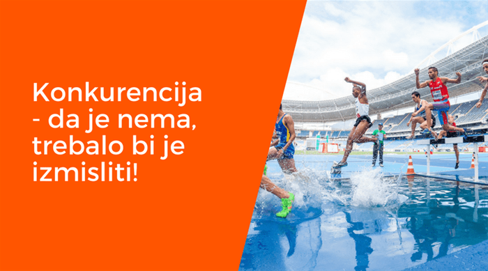 Konkurencija - da je nema, trebalo bi je izmisliti!