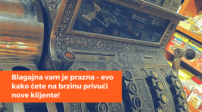 Blagajna vam je prazna – evo kako ćete na brzinu privući nove klijente!