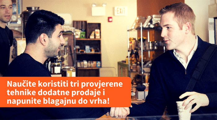 Naučite koristiti tri provjerene tehnike dodatne prodaje i napunite blagajnu do vrha!