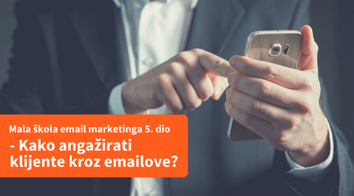 Mala škola email marketinga 5. dio - Kako angažirati klijente kroz emailove